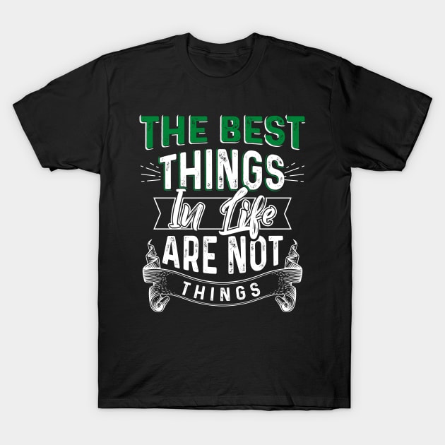 The Best Things in Life are not Things T-Shirt by Dojaja